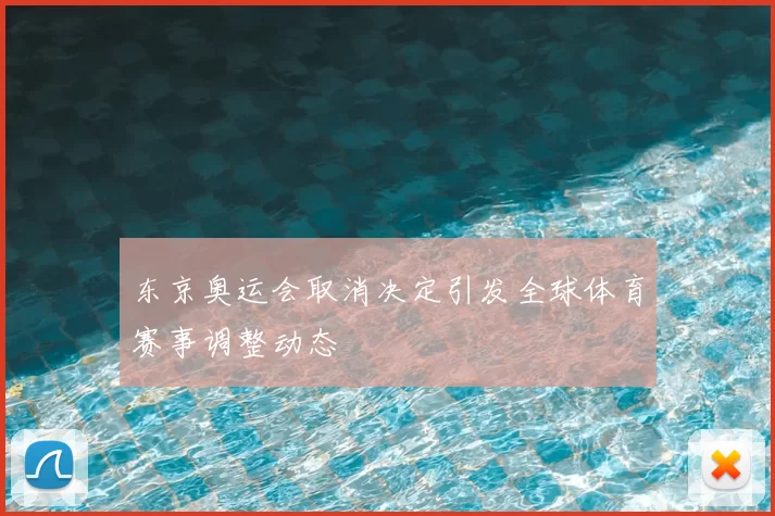 东京奥运会取消决定引发全球体育赛事调整动态