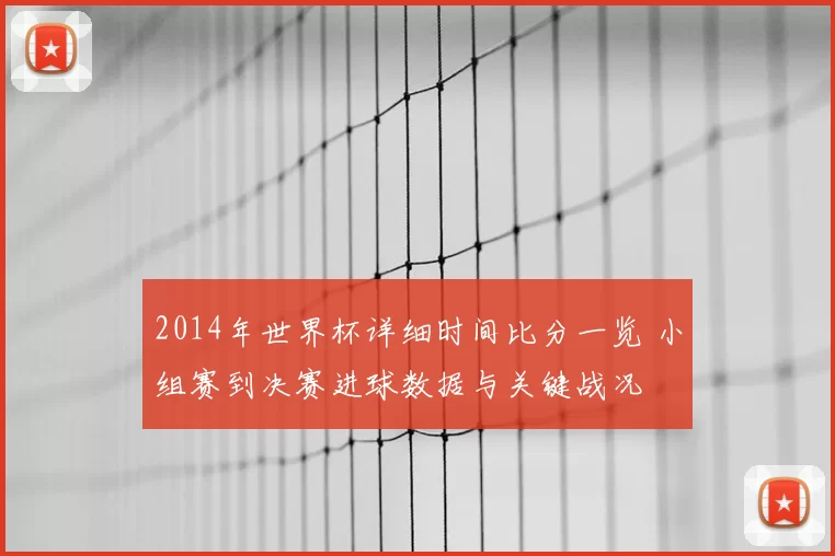 2014年世界杯详细时间比分一览 小组赛到决赛进球数据与关键战况