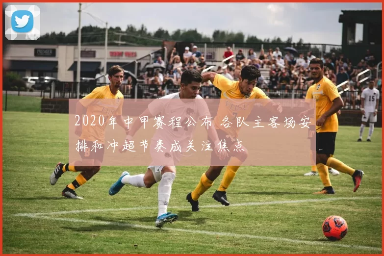 2020年中甲赛程公布 各队主客场安排和冲超节奏成关注焦点