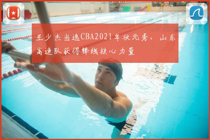 王少杰当选CBA2021年状元秀，山东高速队获得锋线核心力量